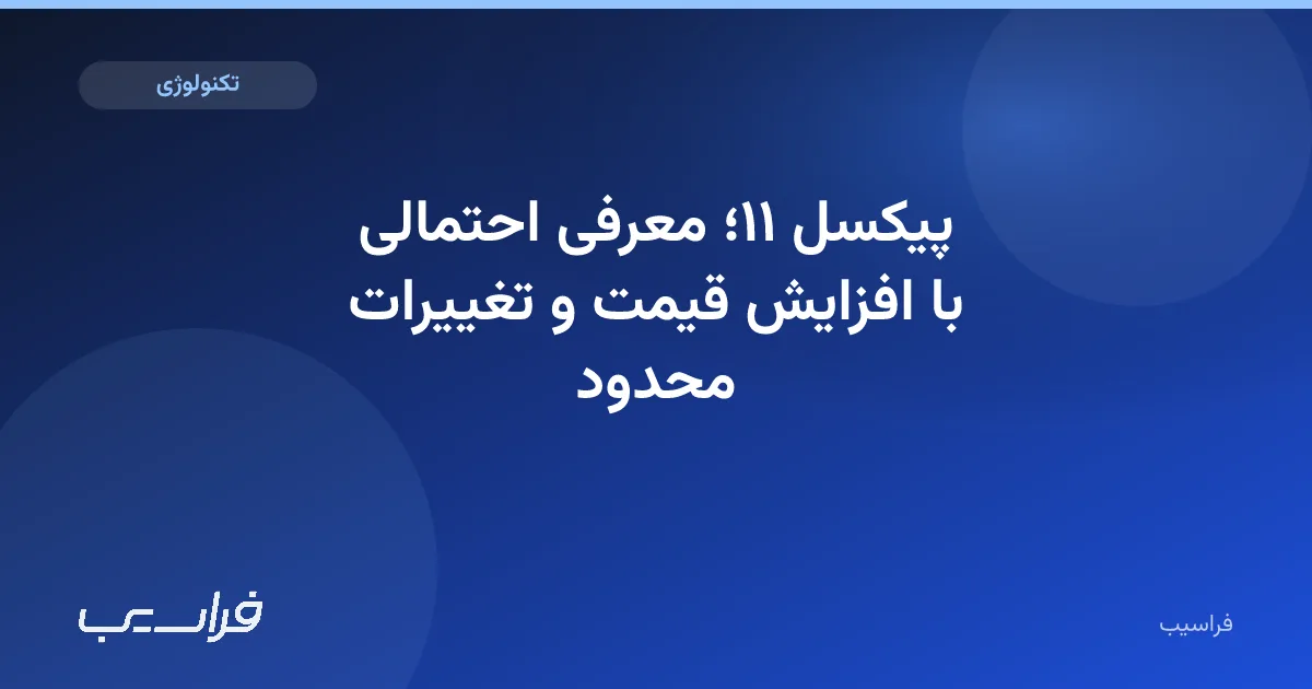 تصویر خبر: پیکسل ۱۱؛ معرفی احتمالی با افزایش قیمت و تغییرات محدود