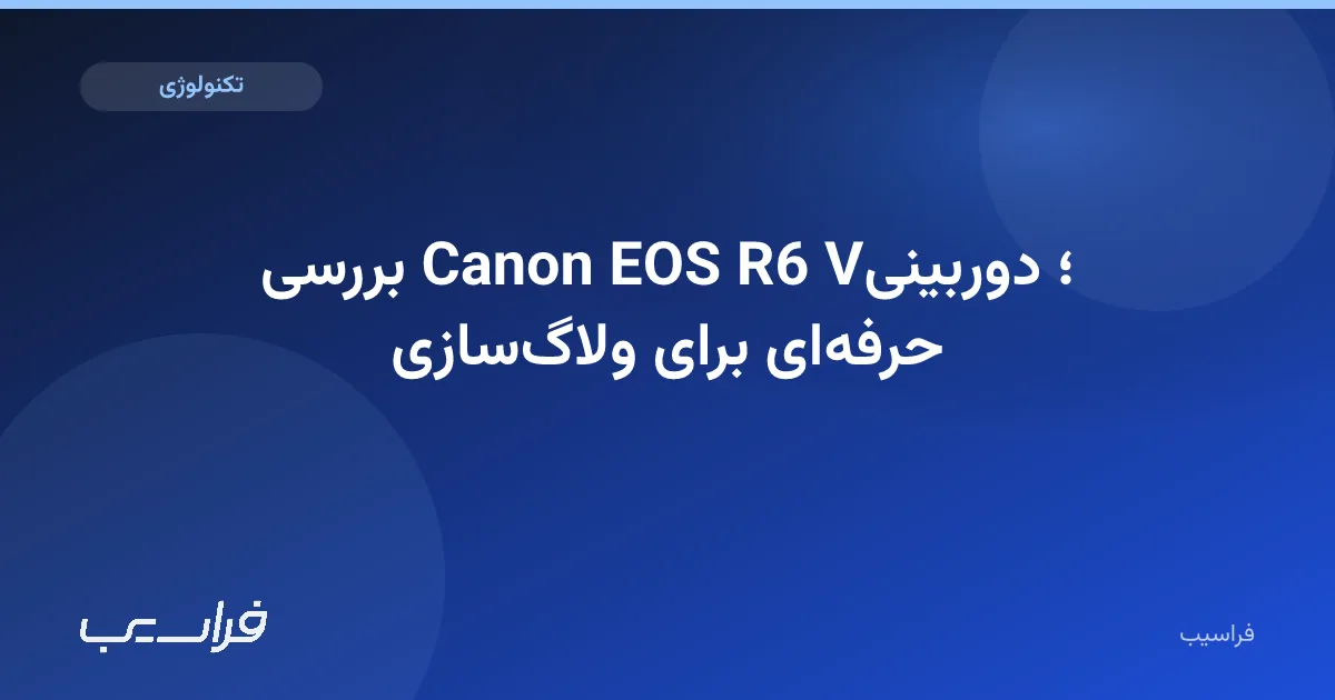 تصویر خبر: بررسی Canon EOS R6 V؛ دوربینی حرفهای برای ولاگسازی