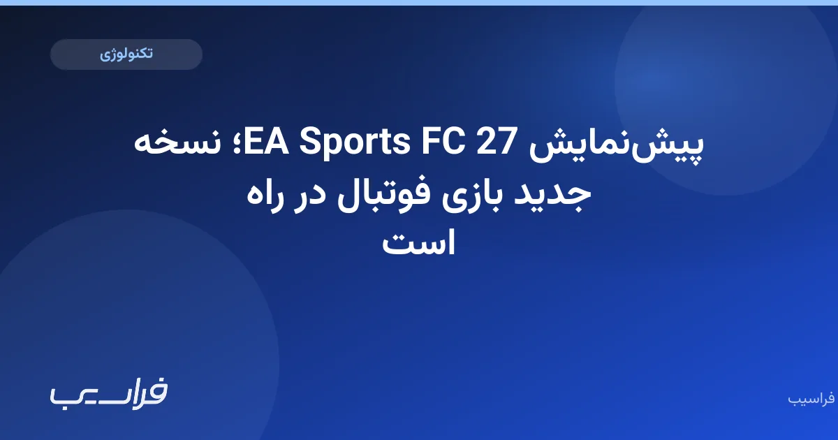 تصویر خبر: پیشنمایش EA Sports FC 27؛ نسخه جدید بازی فوتبال در راه است