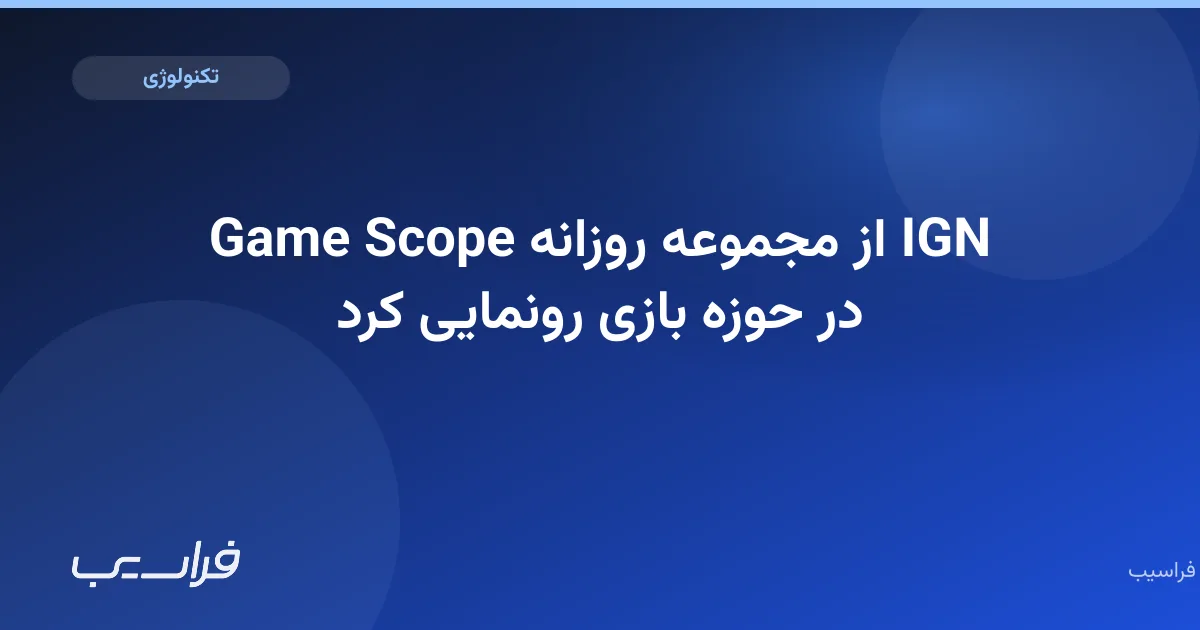 تصویر خبر: IGN از مجموعه روزانه Game Scope در حوزه بازی رونمایی کرد