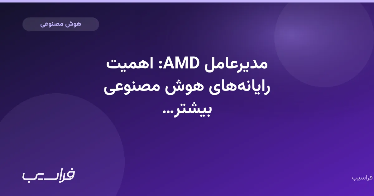 تصویر خبر: مدیرعامل AMD: اهمیت رایانههای هوش مصنوعی بیشتر میشود