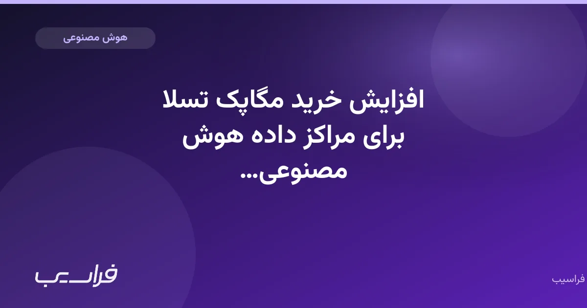 تصویر خبر: افزایش خرید مگاپک تسلا برای مراکز داده هوش مصنوعی اسپیسایکس