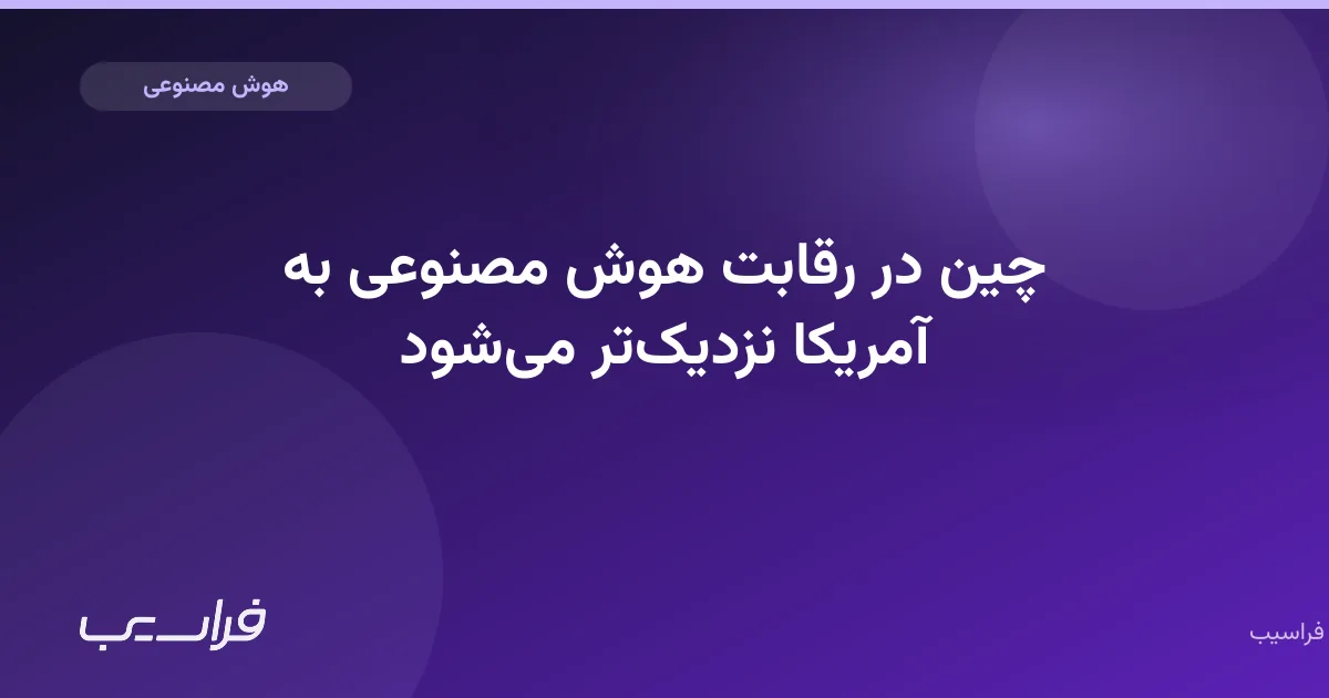 تصویر خبر: چین در رقابت هوش مصنوعی به آمریکا نزدیکتر میشود